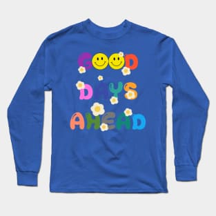 GOOD DAYS AHEAD Long Sleeve T-Shirt